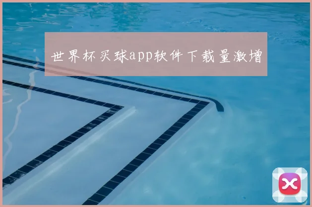 世界杯买球app软件下载量激增
