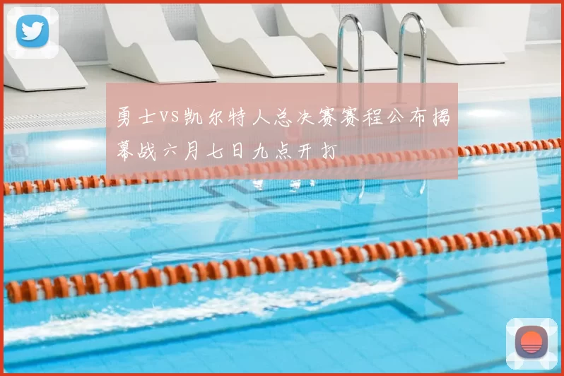 勇士vs凯尔特人总决赛赛程公布揭幕战六月七日九点开打