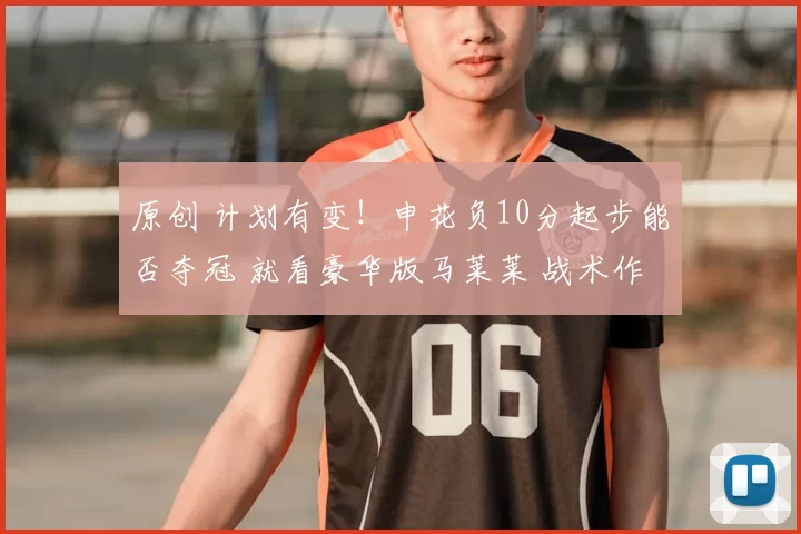 原创 计划有变！申花负10分起步能否夺冠 就看豪华版马莱莱 战术作用