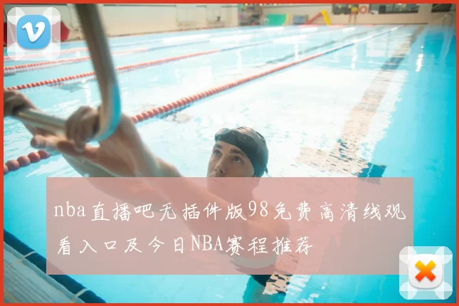 nba直播吧无插件版98免费高清线观看入口及今日NBA赛程推荐