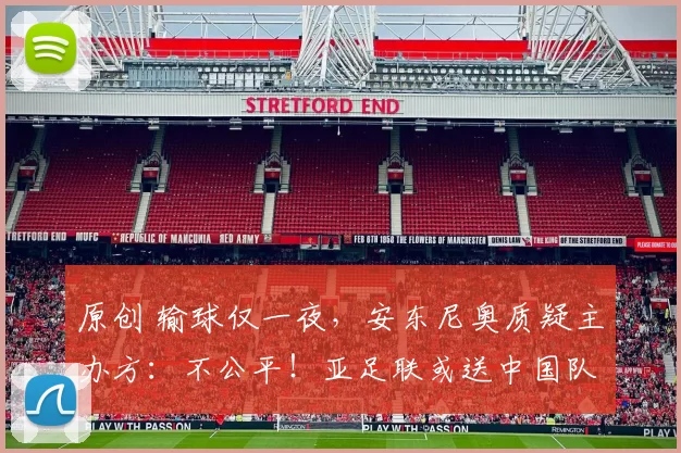 原创 输球仅一夜，安东尼奥质疑主办方：不公平！亚足联或送中国队大礼