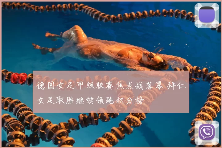 德国女足甲级联赛焦点战落幕 拜仁女足取胜继续领跑积分榜