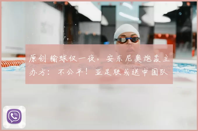 原创 输球仅一夜,安东尼奥炮轰主办方:不公平!亚足联或送中国队大礼